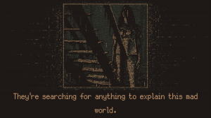 A screenshot of the player character standing in fron of wooden stairs inside a wood house. She didn't take a step yet and is looking up the stairs. The bottom text says "They're searching for anything to explain this mad world."