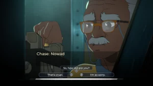 An old man named Chase is going through files. Dialog starts with "Nowadays..."; providing you with three options "That's cruel.", "So, how old are you?" and "I'm so sorry."