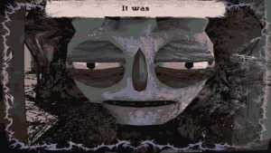 A big face with squinting eyes. The text says "It was..."