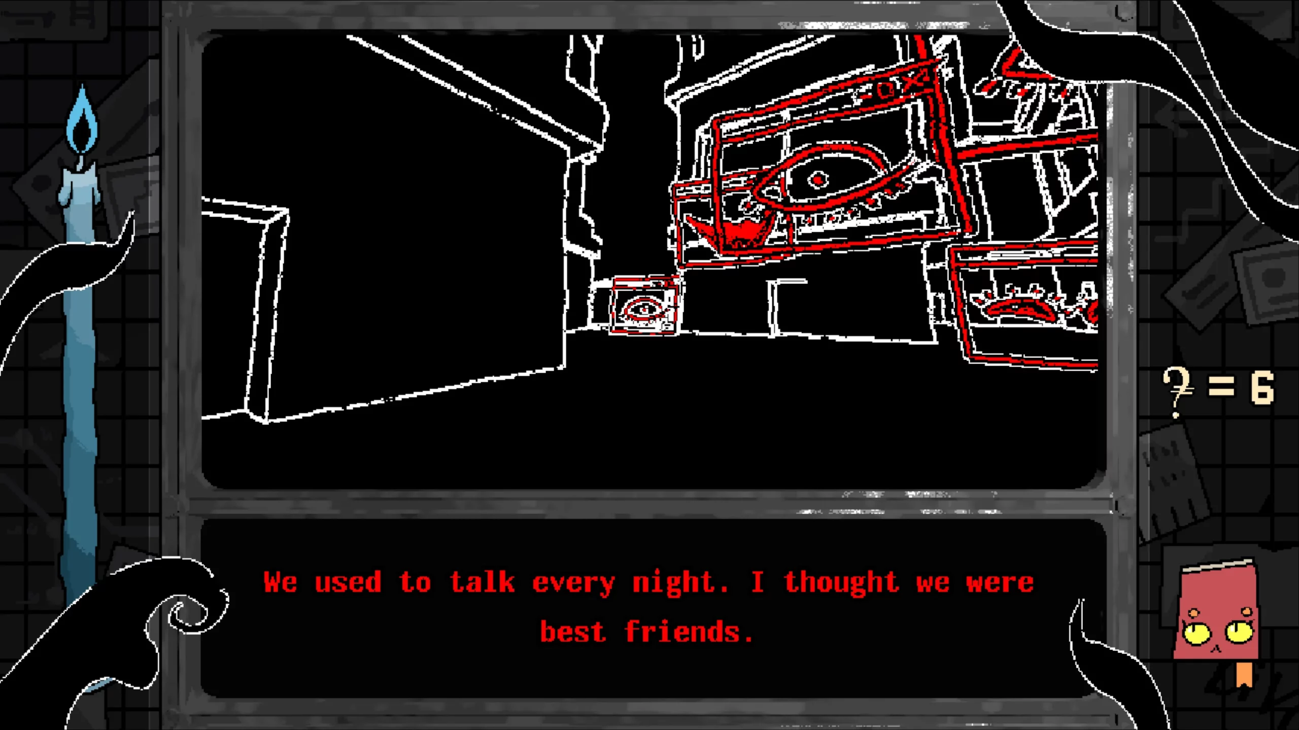 A black environment with red eyes. Text box says "We used to talk every night. I thought we were best friend."